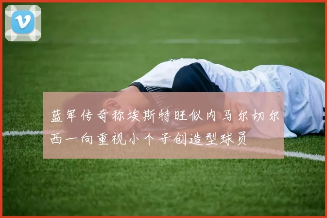 蓝军传奇称埃斯特旺似内马尔切尔西一向重视小个子创造型球员