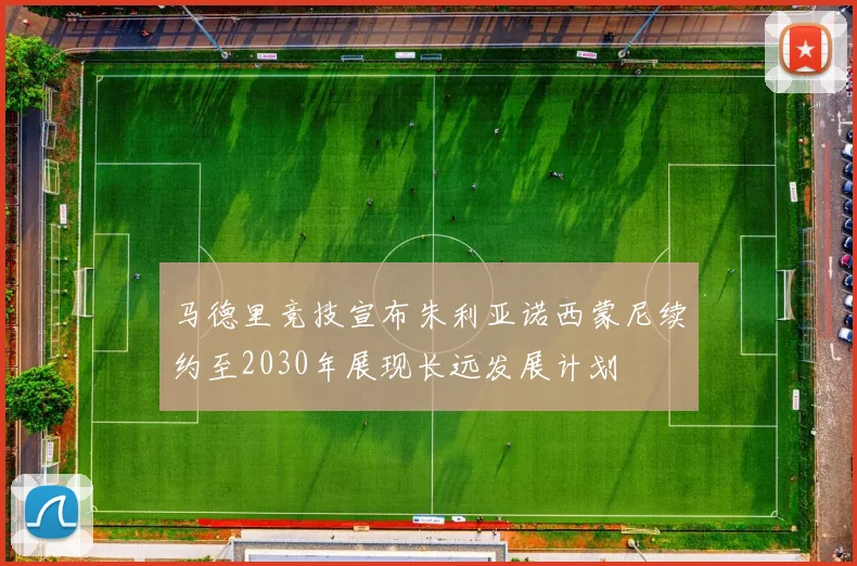 马德里竞技宣布朱利亚诺西蒙尼续约至2030年展现长远发展计划